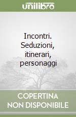 Incontri. Seduzioni, itinerari, personaggi libro