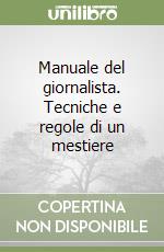 Manuale del giornalista. Tecniche e regole di un mestiere libro