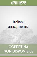 Italiani: amici, nemici libro