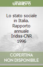 Lo stato sociale in Italia. Rapporto annuale Iridiss-CNR 1996 libro