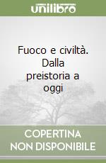 Fuoco e civiltà. Dalla preistoria a oggi libro