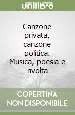 Canzone privata, canzone politica. Musica, poesia e rivolta libro