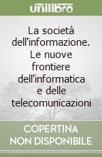 La società dell'informazione. Le nuove frontiere dell'informatica e delle telecomunicazioni