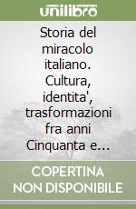 Storia del miracolo italiano. Cultura, identita', trasformazioni fra anni Cinquanta e Sessanta libro