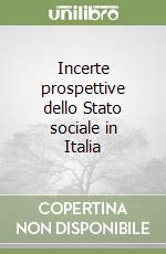 Incerte prospettive dello Stato sociale in Italia libro