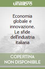 Economia globale e innovazione. Le sfide dell'industria italiana libro