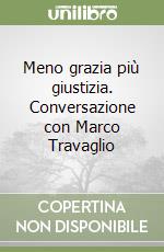 Meno grazia più giustizia. Conversazione con Marco Travaglio libro