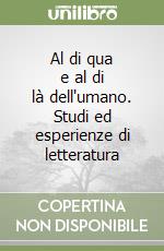 Al di qua e al di là dell'umano. Studi ed esperienze di letteratura libro