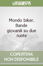 Mondo biker. Bande giovanili su due ruote libro