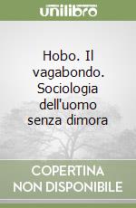 Hobo. Il vagabondo. Sociologia dell'uomo senza dimora