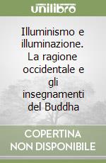 Illuminismo e illuminazione. La ragione occidentale e gli insegnamenti del Buddha libro