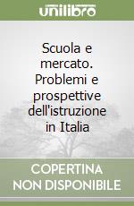 Scuola e mercato. Problemi e prospettive dell'istruzione in Italia libro