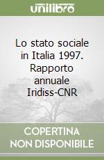 Lo stato sociale in Italia 1997. Rapporto annuale Iridiss-CNR libro