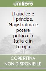 Il giudice e il principe. Magistratura e potere politico in Italia e in Europa libro