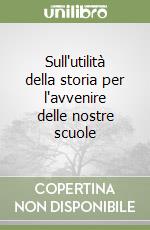 Sull'utilità della storia per l'avvenire delle nostre scuole