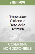 L'imperatore Giuliano e l'arte della scrittura libro