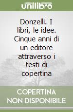 Donzelli. I libri, le idee. Cinque anni di un editore attraverso i testi di copertina libro