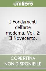 I Fondamenti dell'arte moderna. Vol. 2: Il Novecento. libro