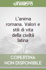 L'anima romana. Valori e stili di vita della civiltà latina libro