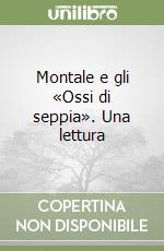 Montale e gli «Ossi di seppia». Una lettura libro