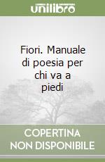 Fiori. Manuale di poesia per chi va a piedi libro