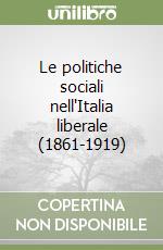 Le politiche sociali nell'Italia liberale (1861-1919) libro