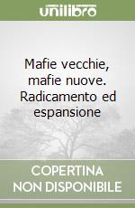 Mafie vecchie, mafie nuove. Radicamento ed espansione