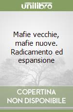 Mafie vecchie, mafie nuove. Radicamento ed espansione libro