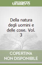 Della natura degli uomini e delle cose. Vol. 3 libro