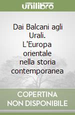 Dai Balcani agli Urali. L'Europa orientale nella storia contemporanea libro