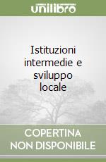 Istituzioni intermedie e sviluppo locale libro