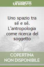 Uno spazio tra sé e sé. L'antropologia come ricerca del soggetto libro