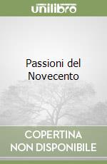 Passioni del Novecento libro