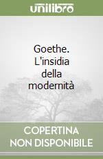 Goethe. L'insidia della modernità libro