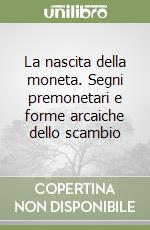 La nascita della moneta. Segni premonetari e forme arcaiche dello scambio libro