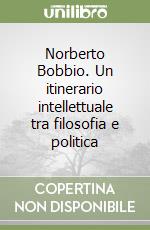 Norberto Bobbio. Un itinerario intellettuale tra filosofia e politica libro