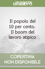 Il popolo del 10 per cento. Il boom del lavoro atipico libro