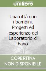 Una città con i bambini. Progetti ed esperienze del Laboratorio di Fano libro