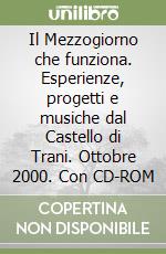 Il Mezzogiorno che funziona. Esperienze, progetti e musiche dal Castello di Trani. Ottobre 2000. Con CD-ROM libro