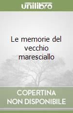 Le memorie del vecchio maresciallo libro