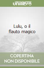 Lulu, o il flauto magico libro