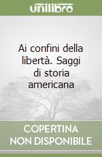 Ai confini della libertà. Saggi di storia americana libro