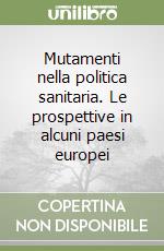 Mutamenti nella politica sanitaria. Le prospettive in alcuni paesi europei