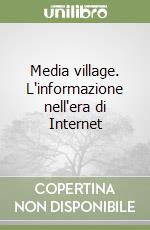 Media village. L'informazione nell'era di Internet libro