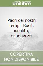 Padri dei nostri tempi. Ruoli, identità, esperienze libro