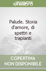 Palude. Storia d'amore, di spettri e trapianti libro