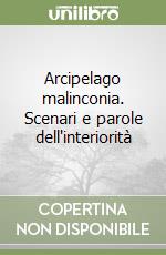 Arcipelago malinconia. Scenari e parole dell'interiorità libro