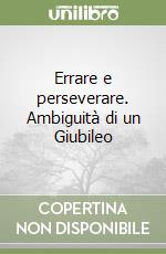Errare e perseverare. Ambiguità di un Giubileo libro