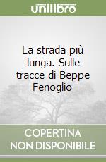 La strada più lunga. Sulle tracce di Beppe Fenoglio libro