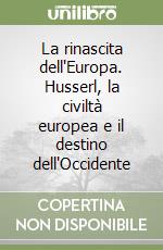 La rinascita dell'Europa. Husserl, la civiltà europea e il destino dell'Occidente libro